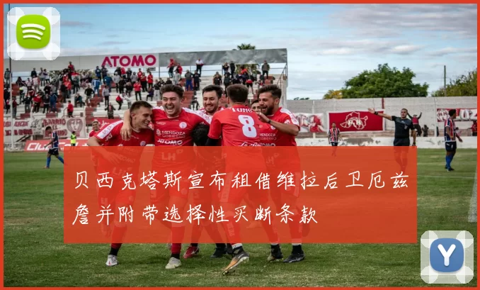 贝西克塔斯宣布租借维拉后卫厄兹詹并附带选择性买断条款